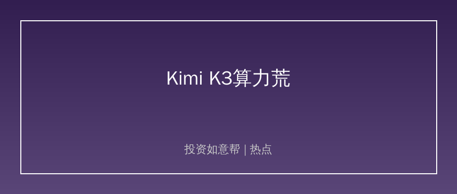 Kimi K3爆火引发算力荒！大模型企业加速资本竞赛