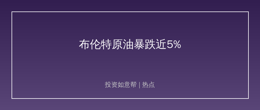 布伦特原油单日暴跌近5%！油价拐点真的要来了吗！