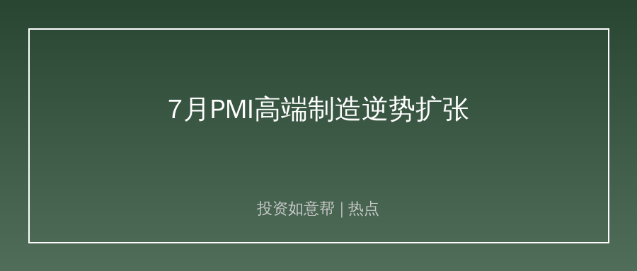 7月PMI出炉！整体景气回落，高端制造逆势扩张！
