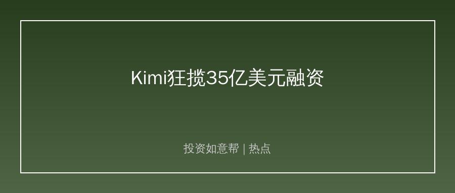Kimi狂揽35亿美元融资！大模型头部效应彻底爆发！