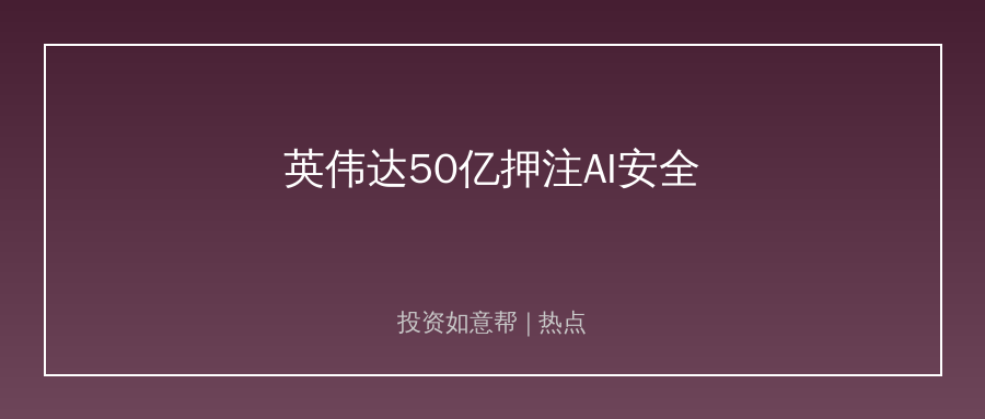 英伟达50亿美元押注AI安全！底层技术竞争白热化！