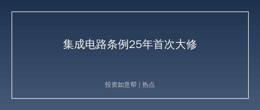 集成电路条例25年首次大修！芯片知识产权迎来强保护！