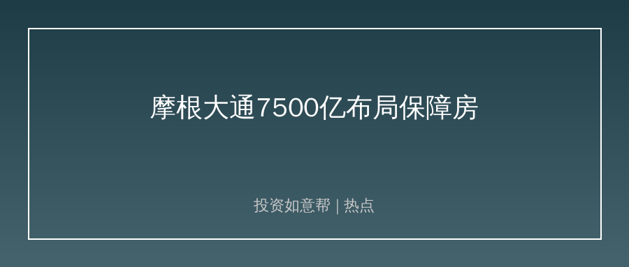 # 摩根大通掷7500亿美元布局保障房！全球资本风向生变！