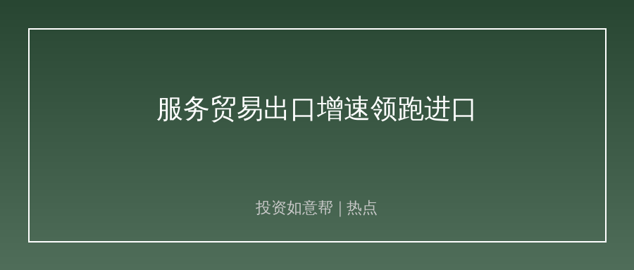 上半年服务贸易超预期！三大增量赛道藏投资机会！