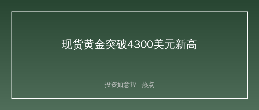 现货黄金突破4300美元！贵金属行情要火了！