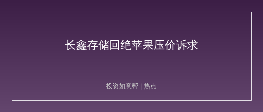 长鑫存储强硬回绝苹果压价！国产存储终于掌握定价主动权！