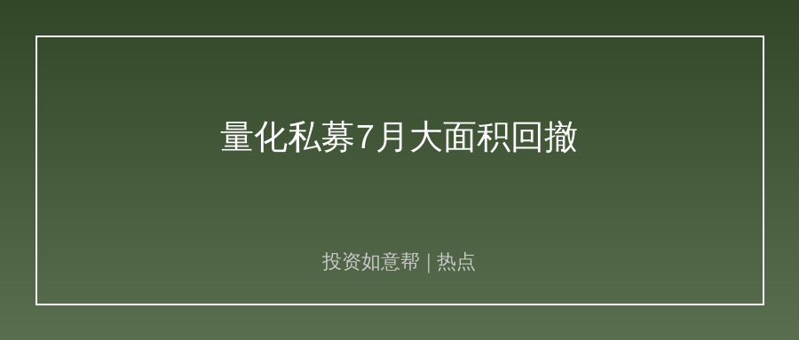 7月头部量化私募大面积回撤！高频交易策略迎来阵痛！