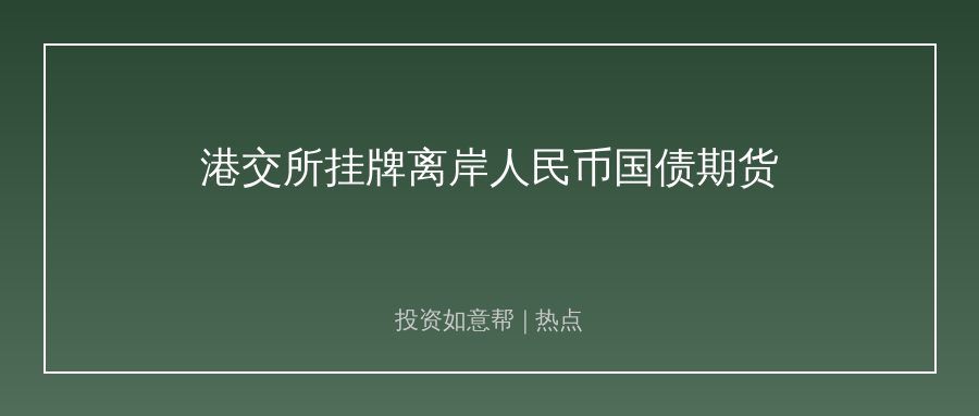 港交所挂牌离岸人民币国债期货！人民币国际化再下一城！