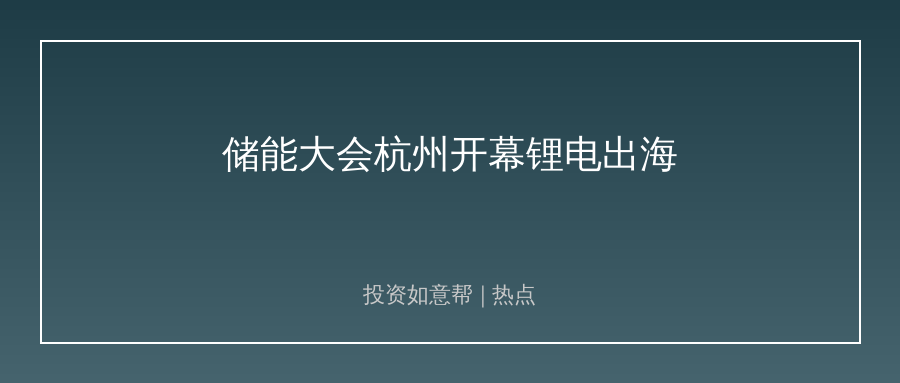 储能大会杭州开幕！锂电储能出海成产业核心增长点！