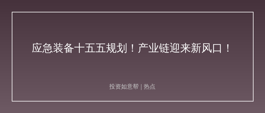 十五五应急装备规划落地！产业链迎来新风口！