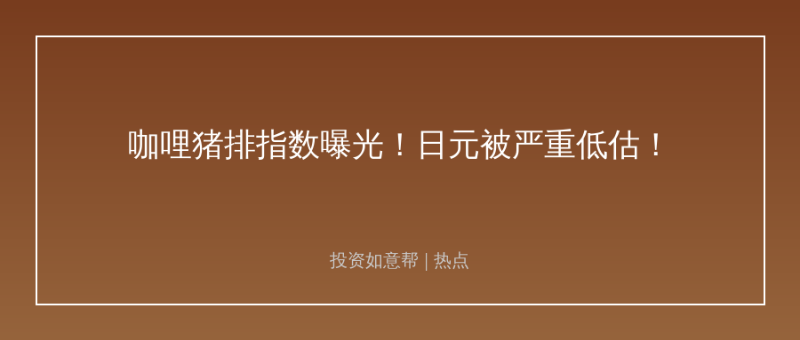 从咖哩猪排指数看日元贬值！普通投资者该看懂什么