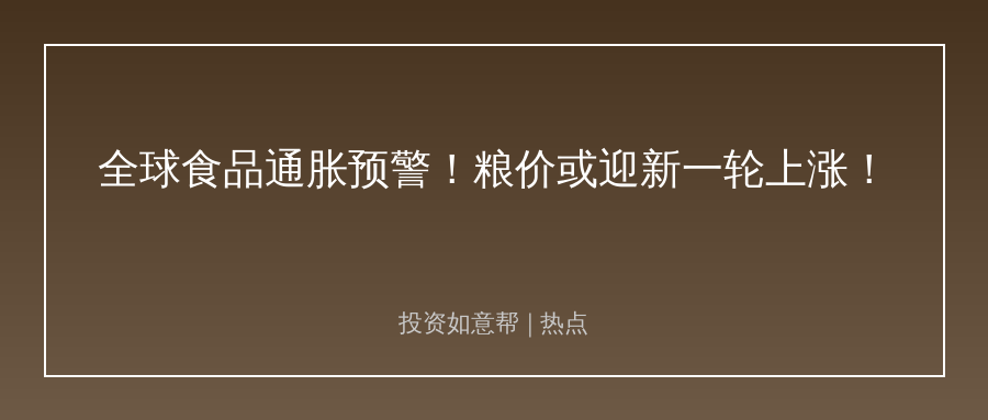 全球食品通胀警报拉响！普通投资者该如何应对！