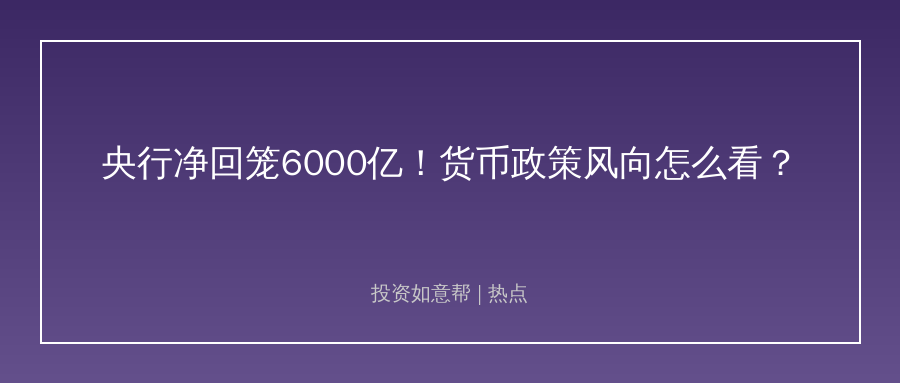央行单日净回笼近6000亿！货币政策风向真变了？！