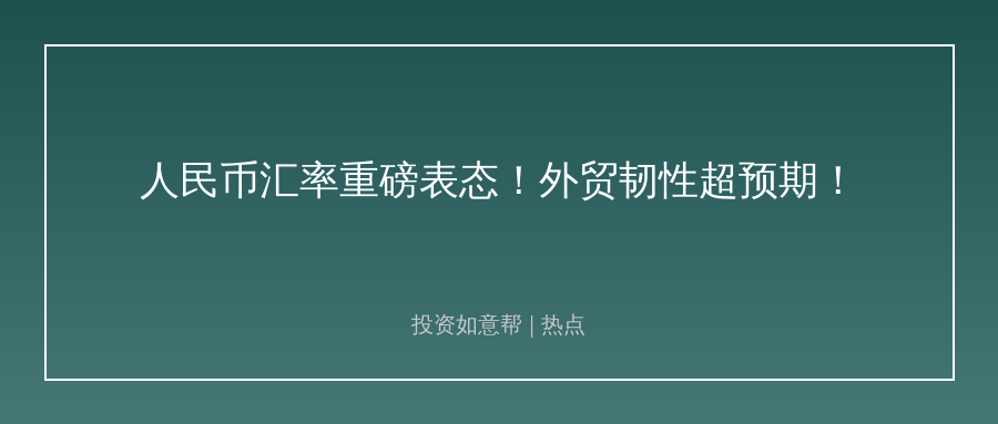 人民币汇率表态释放重磅信号，外贸韧性超预期！
