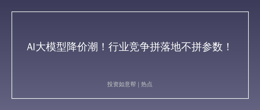 这场AI赛道变天了！行业竞争从拼参数转拼落地！