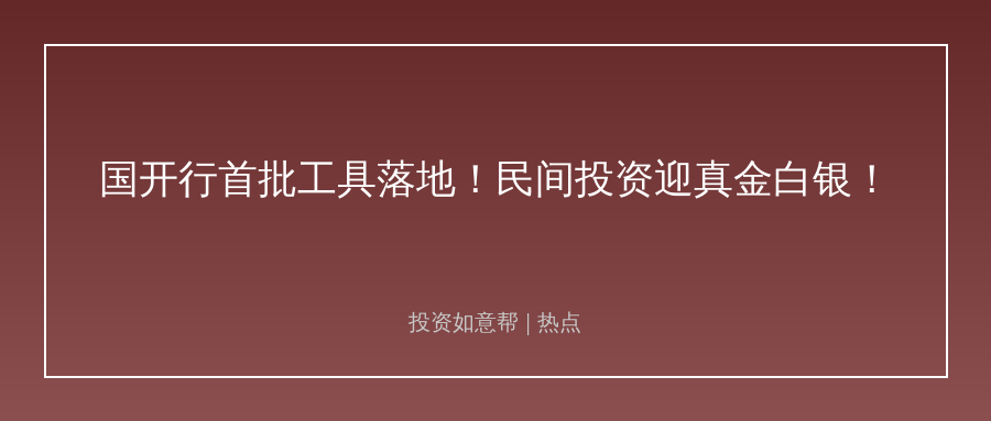 国开首批新型政策性工具落地，民间投资迎真金白银支持！